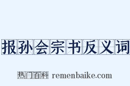 报孙会宗书反义词是什么意思的图片